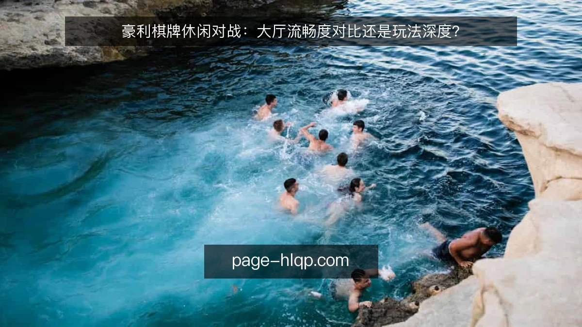 豪利棋牌休闲对战:大厅流畅度对比还是玩法深度?
