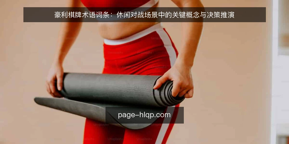 豪利棋牌术语词条:休闲对战场景中的关键概念与决策推演 — 场景设定:从入门到选型 配图