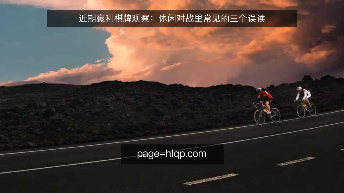 近期豪利棋牌观察：休闲对战里常见的三个误读
