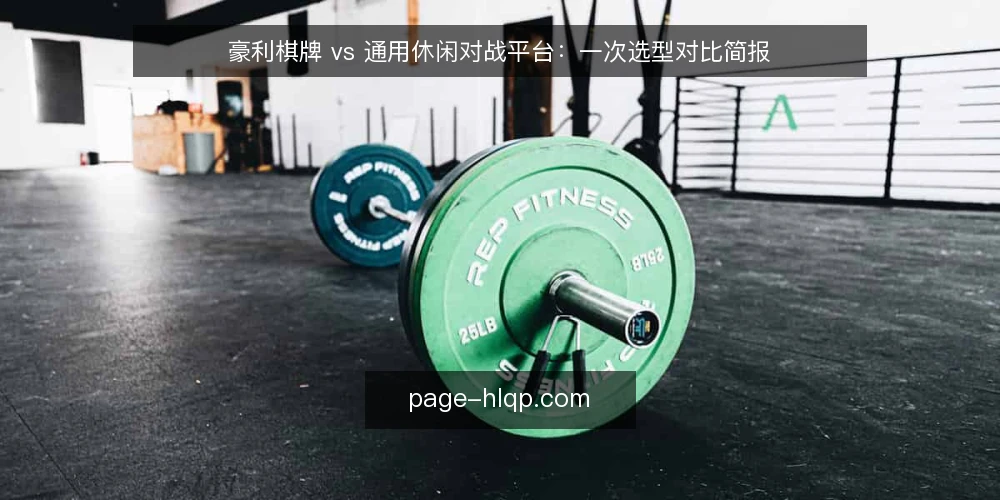 豪利棋牌 vs 通用休闲对战平台:一次选型对比简报 — 需求定义:先把选型问题说清楚 配图