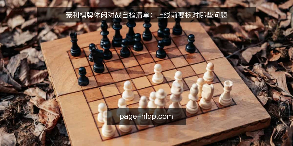 豪利棋牌休闲对战自检清单:上线前要核对哪些问题 — 先明确这次自检的范围与边界 配图