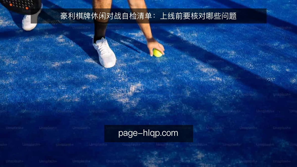 豪利棋牌休闲对战自检清单:上线前要核对哪些问题